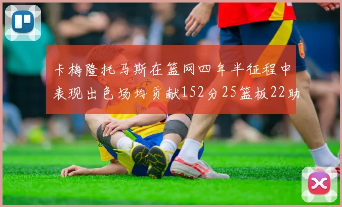 卡梅隆托马斯在篮网四年半征程中表现出色场均贡献152分25篮板22助攻